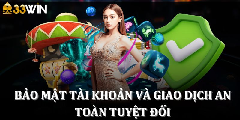 Bảo mật tài khoản và giao dịch an toàn tuyệt đối 