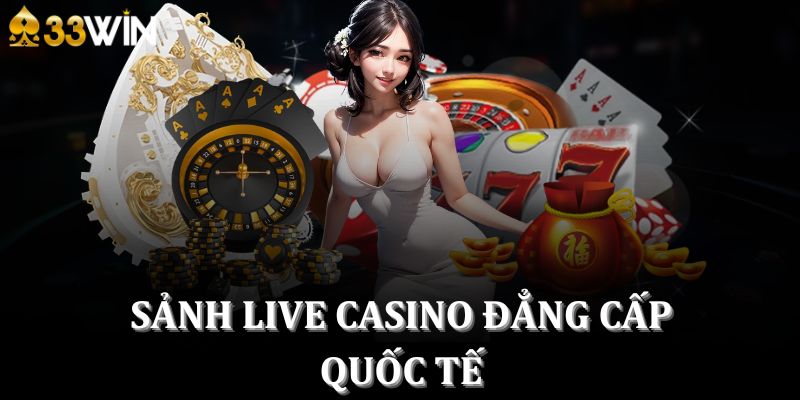 Sảnh live casino đẳng cấp quốc tế 